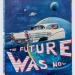 "THE FUTURE WAS NOW"